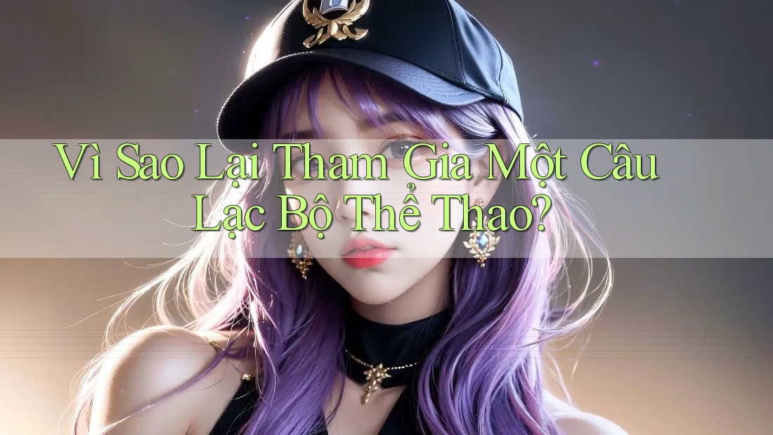 Vì Sao Lại Tham Gia Một Câu Lạc Bộ Thể Thao?