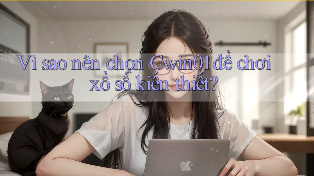 Vì sao nên chọn Cwin01 để chơi xổ số kiến thiết?