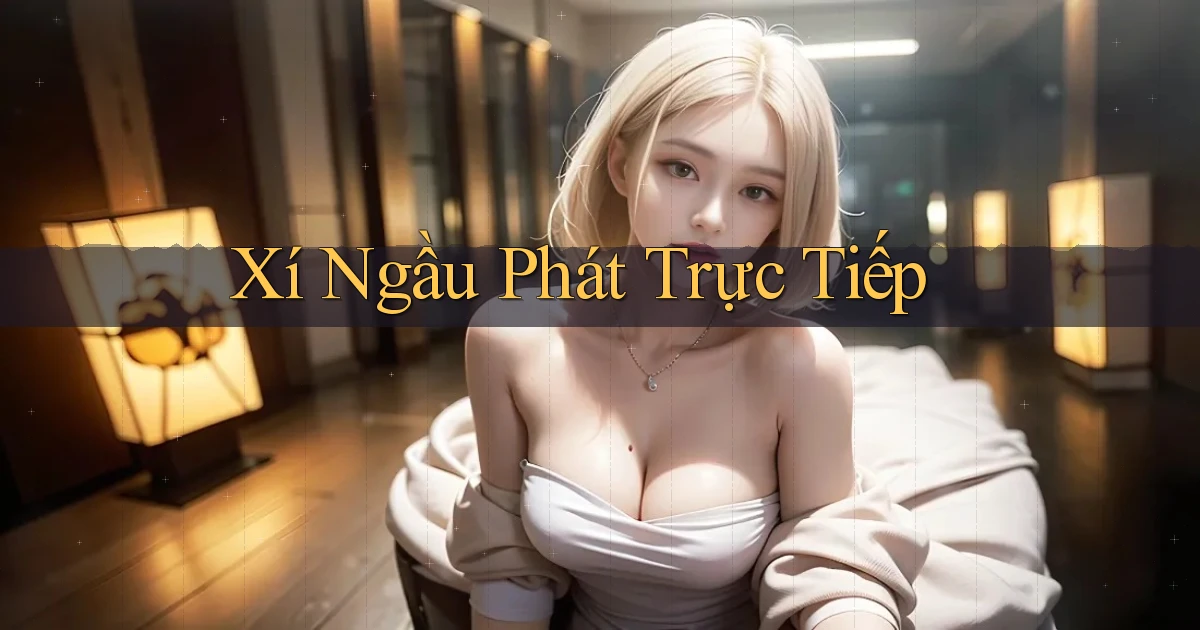 Xí ngầu Phát trực tiếp